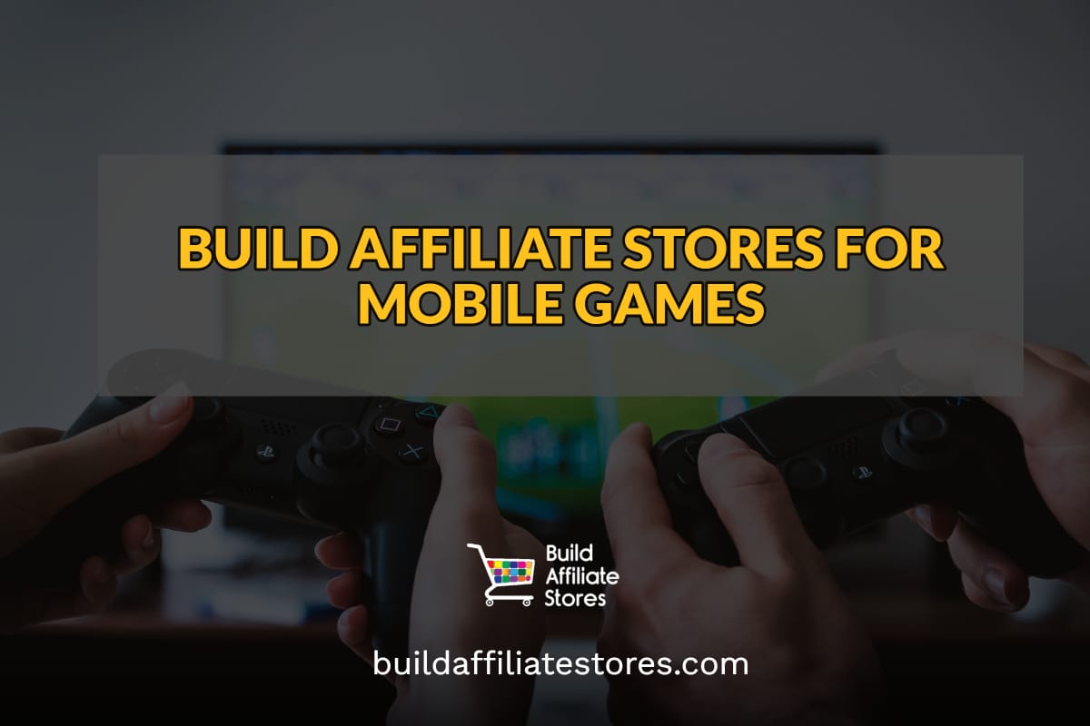 Build Affiliate Stores for Mobile Games