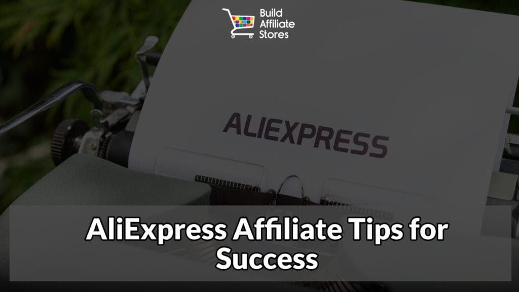 Build Affiliate Stores AliExpress Affiliate Tips for Success