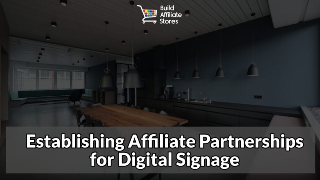 Build Affiliate Stores Establishing Affiliate Partnerships for Digital Signage