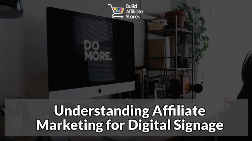 Build Affiliate Stores Understanding Affiliate Marketing for Digital Signage