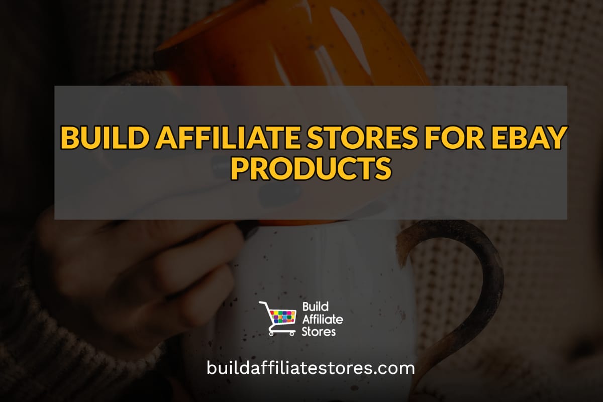 BUILD AFFILIATE STORES FOR EBAY PRODUCTS