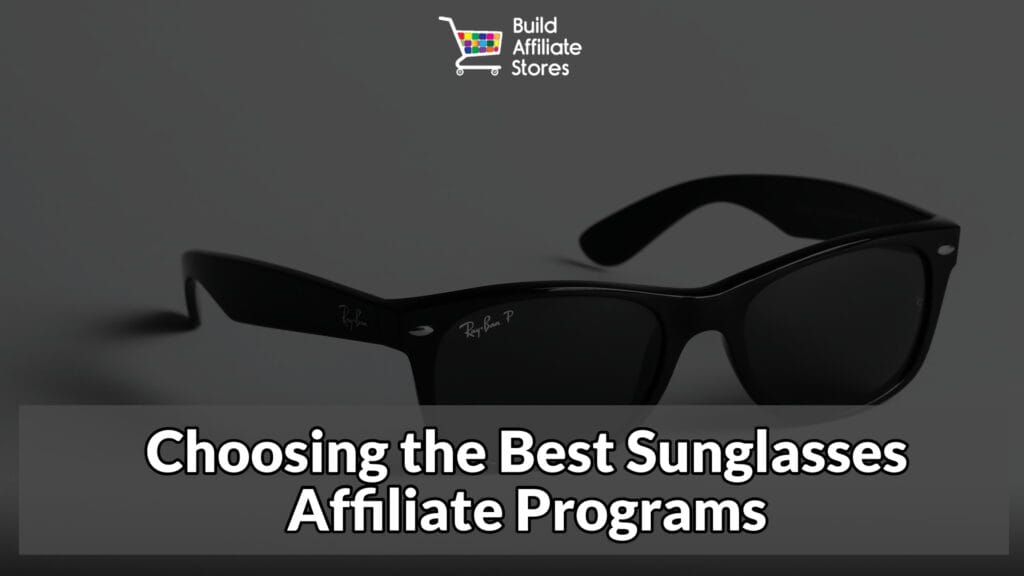 Build Affiliate Stores Choosing the Best Sunglasses Affiliate Programs