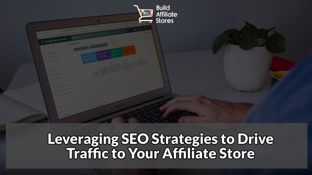 Build Affiliate Stores Leveraging SEO Strategies to Drive Traffic to Your Affiliate Store