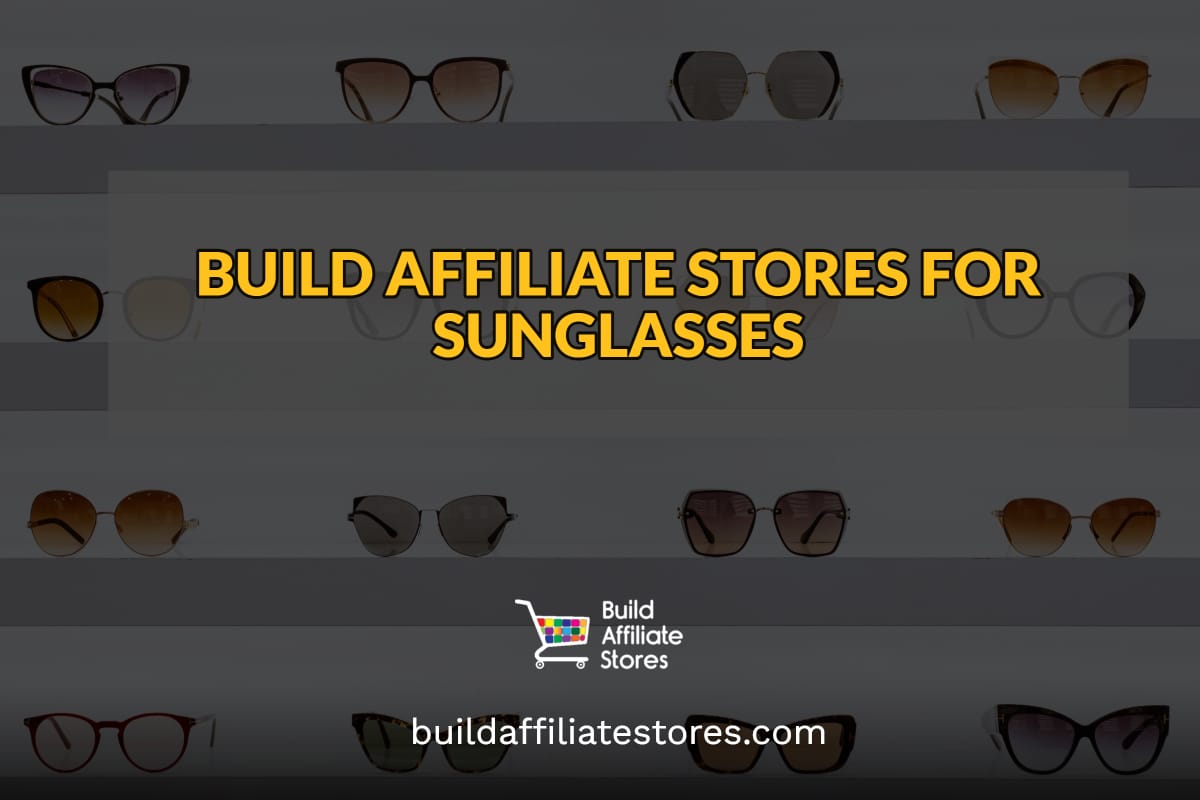 Build Affiliate Stores for Sunglasses