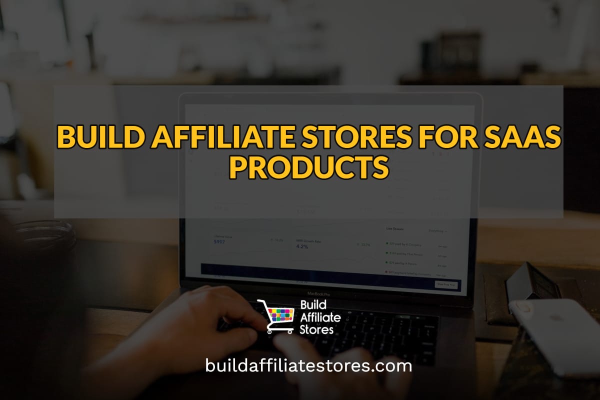 Build Affiliate Stores BUILD AFFILIATE STORES FOR SAAS PRODUCTS